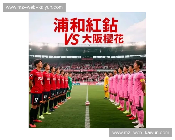 粉色樱花瓣落入红色熔岩：大阪樱花与浦和红钻的宿命之战